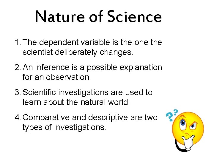 Nature of Science 1. The dependent variable is the one the scientist deliberately changes.