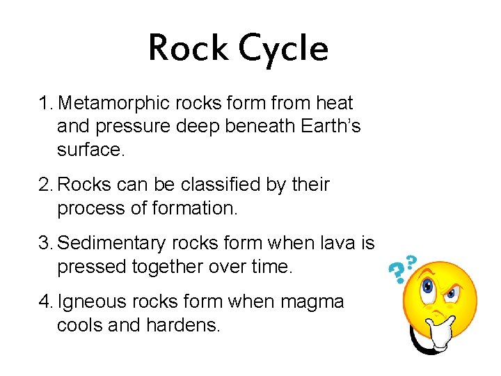 Rock Cycle 1. Metamorphic rocks form from heat and pressure deep beneath Earth’s surface.