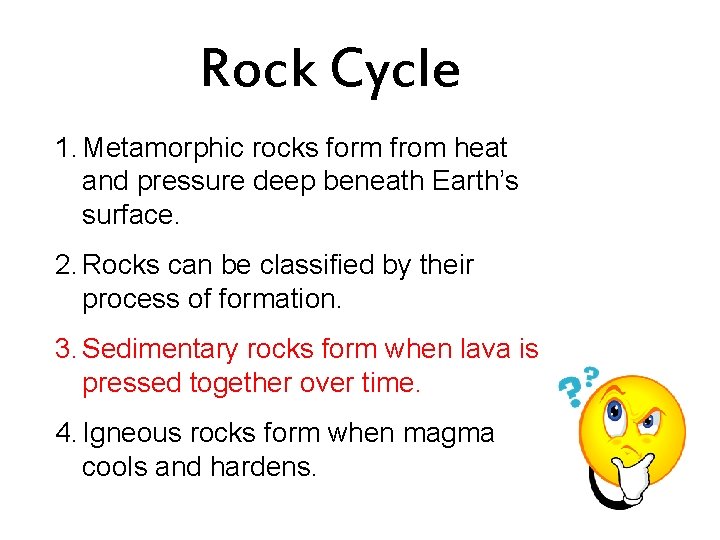 Rock Cycle 1. Metamorphic rocks form from heat and pressure deep beneath Earth’s surface.