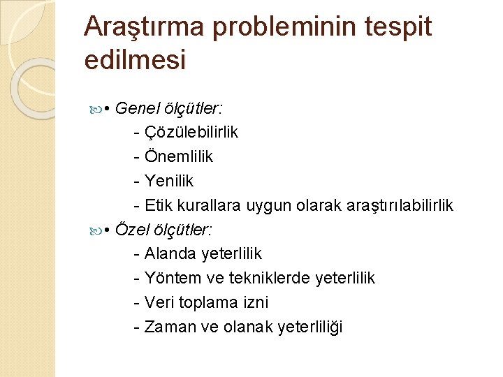 Araştırma probleminin tespit edilmesi • Genel ölçütler: - Çözülebilirlik - Önemlilik - Yenilik -