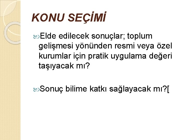 KONU SEÇİMİ Elde edilecek sonuçlar; toplum gelişmesi yönünden resmi veya özel kurumlar için pratik