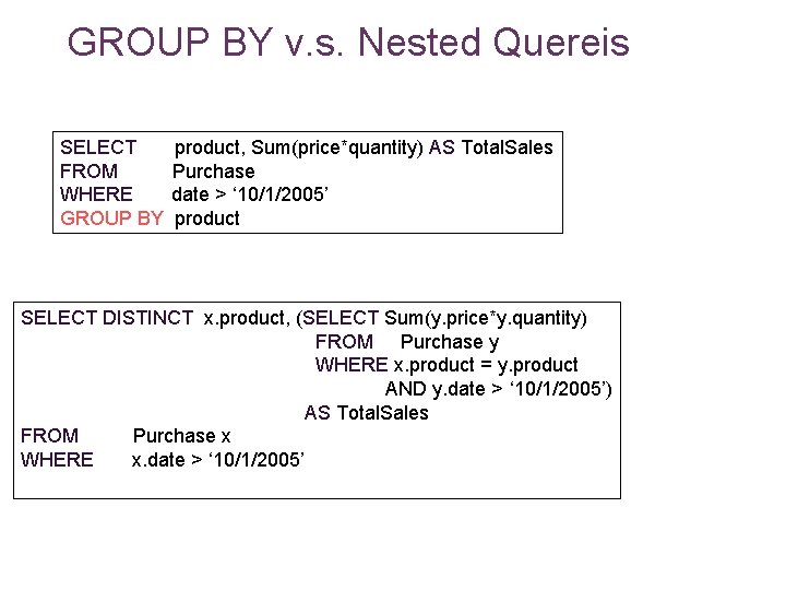GROUP BY v. s. Nested Quereis SELECT FROM WHERE GROUP BY product, Sum(price*quantity) AS