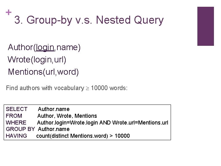 + 3. Group-by v. s. Nested Query Author(login, name) Wrote(login, url) Mentions(url, word) Find