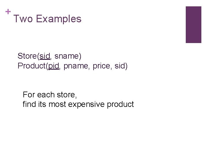 + Two Examples Store(sid, sname) Product(pid, pname, price, sid) For each store, find its