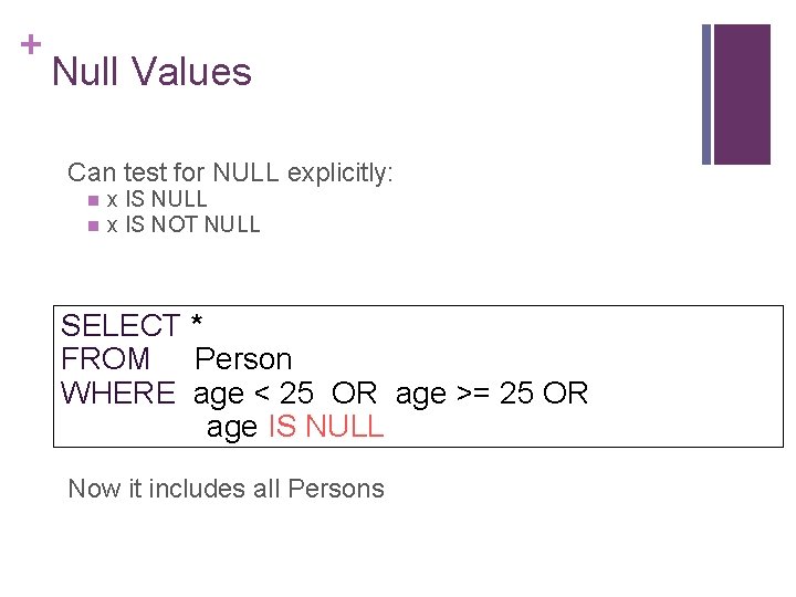 + Null Values Can test for NULL explicitly: n n x IS NULL x
