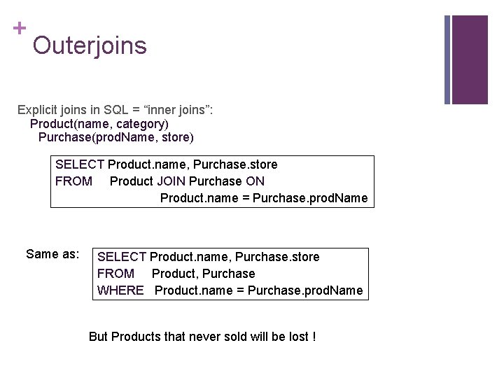 + Outerjoins Explicit joins in SQL = “inner joins”: Product(name, category) Purchase(prod. Name, store)