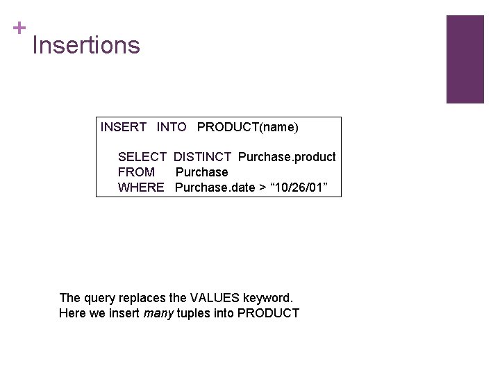 + Insertions INSERT INTO PRODUCT(name) SELECT DISTINCT Purchase. product FROM Purchase WHERE Purchase. date