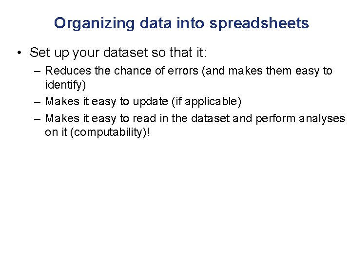 Organizing data into spreadsheets • Set up your dataset so that it: – Reduces