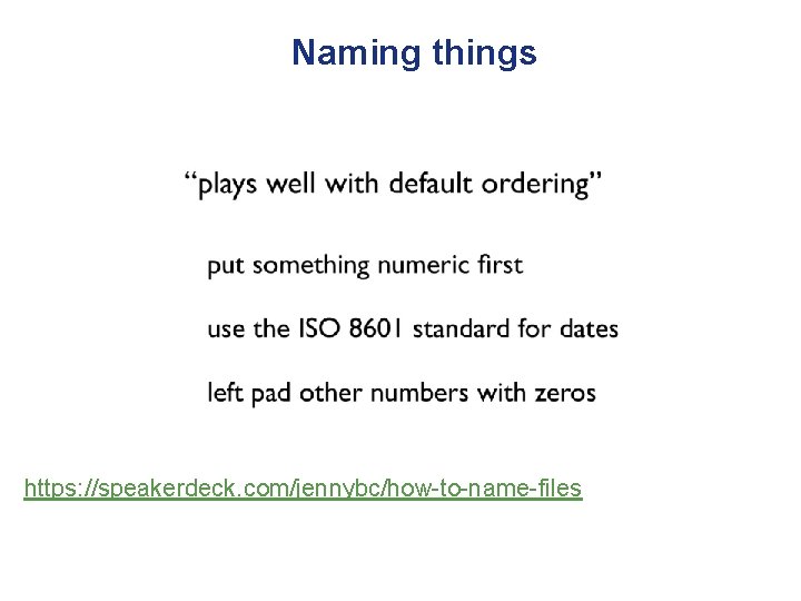 Naming things https: //speakerdeck. com/jennybc/how-to-name-files 