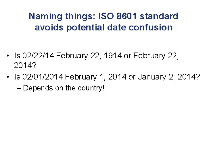 Naming things: ISO 8601 standard avoids potential date confusion • Is 02/22/14 February 22,