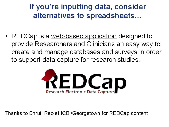 If you’re inputting data, consider alternatives to spreadsheets… • REDCap is a web-based application