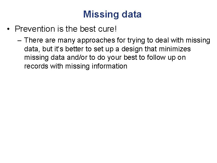 Missing data • Prevention is the best cure! – There are many approaches for