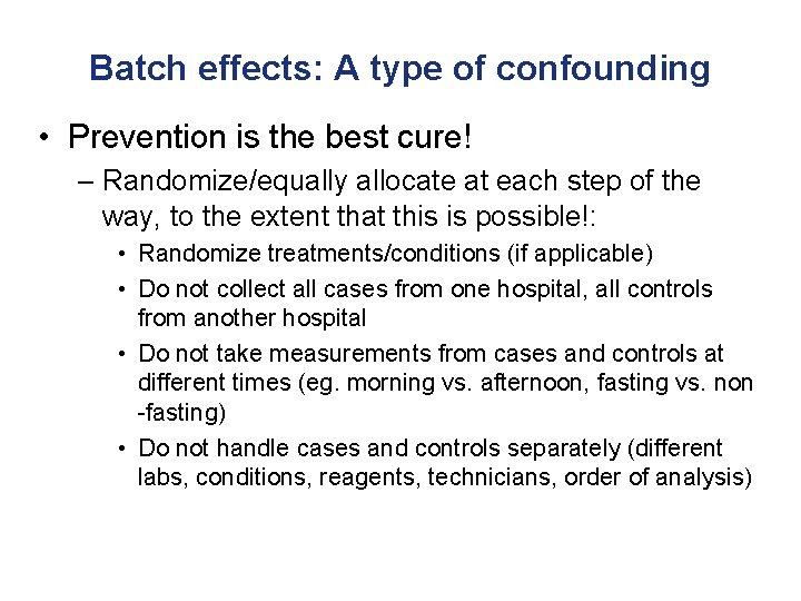 Batch effects: A type of confounding • Prevention is the best cure! – Randomize/equally
