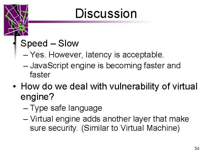 Discussion • Speed – Slow – Yes. However, latency is acceptable. – Java. Script