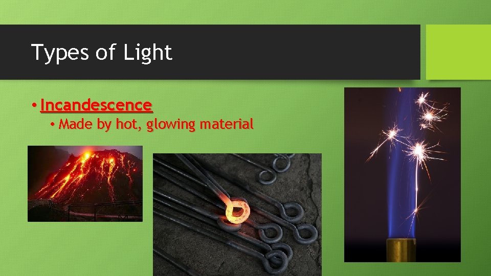 Types of Light • Incandescence • Made by hot, glowing material 