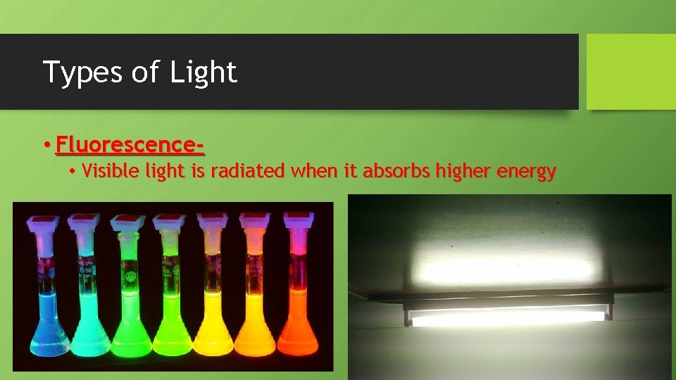 Types of Light • Fluorescence • Visible light is radiated when it absorbs higher