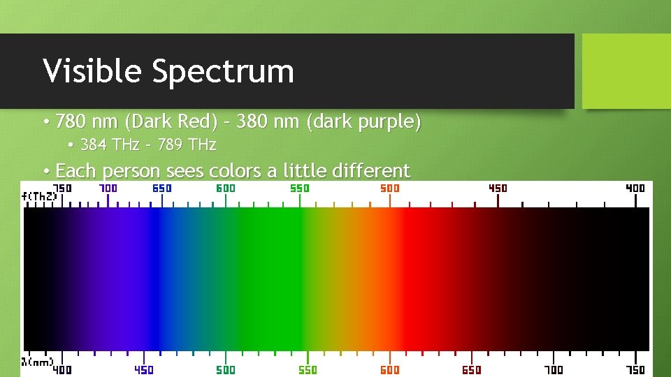 Visible Spectrum • 780 nm (Dark Red) – 380 nm (dark purple) • 384