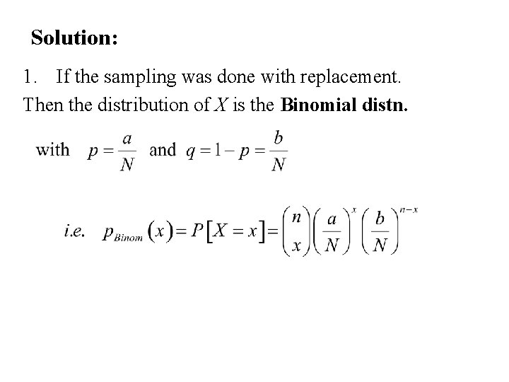 Solution: 1. If the sampling was done with replacement. Then the distribution of X