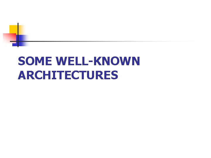 SOME WELL-KNOWN ARCHITECTURES 