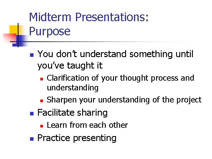 Midterm Presentations: Purpose n You don’t understand something until you’ve taught it n n