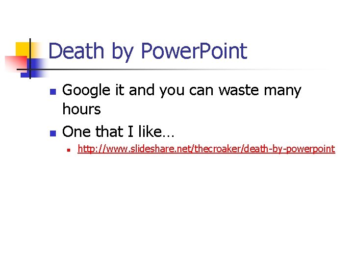 Death by Power. Point n n Google it and you can waste many hours