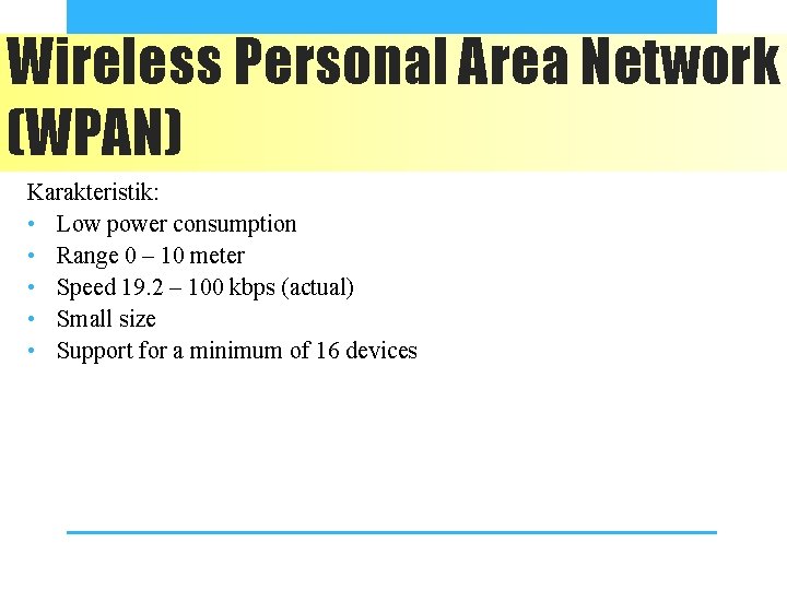 Wireless Personal Area Network (WPAN) Karakteristik: • Low power consumption • Range 0 –