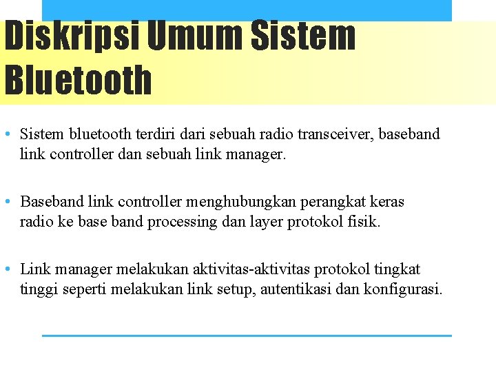 Diskripsi Umum Sistem Bluetooth • Sistem bluetooth terdiri dari sebuah radio transceiver, baseband link
