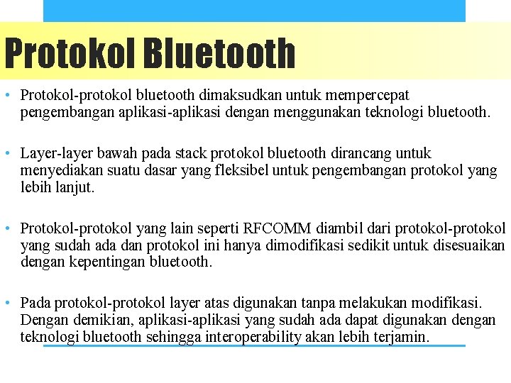 Protokol Bluetooth • Protokol-protokol bluetooth dimaksudkan untuk mempercepat pengembangan aplikasi-aplikasi dengan menggunakan teknologi bluetooth.