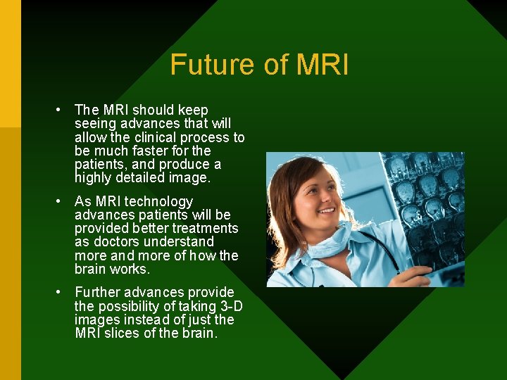 Future of MRI • The MRI should keep seeing advances that will allow the