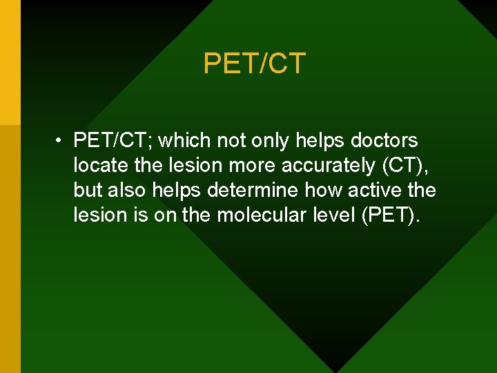 PET/CT • PET/CT; which not only helps doctors locate the lesion more accurately (CT),