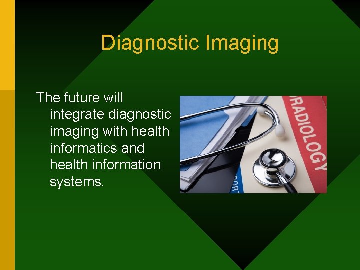 Diagnostic Imaging The future will integrate diagnostic imaging with health informatics and health information