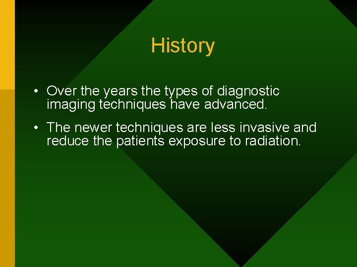 History • Over the years the types of diagnostic imaging techniques have advanced. •