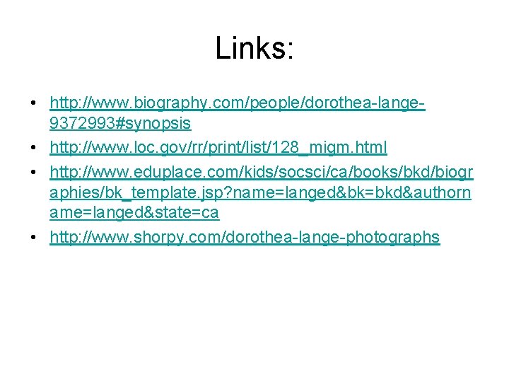 Links: • http: //www. biography. com/people/dorothea-lange 9372993#synopsis • http: //www. loc. gov/rr/print/list/128_migm. html •