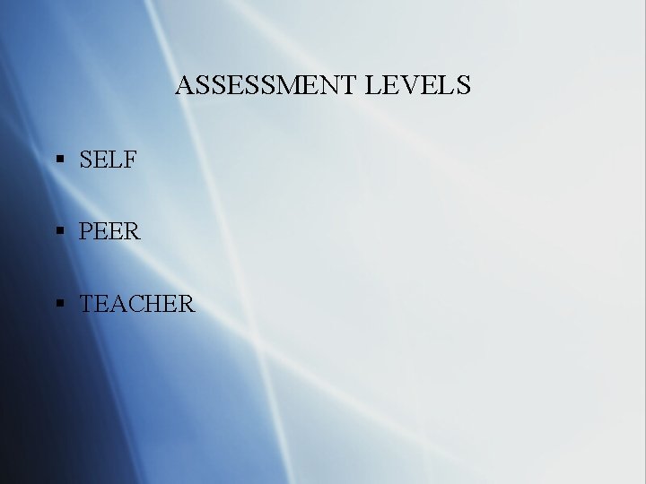 ASSESSMENT LEVELS § SELF § PEER § TEACHER 