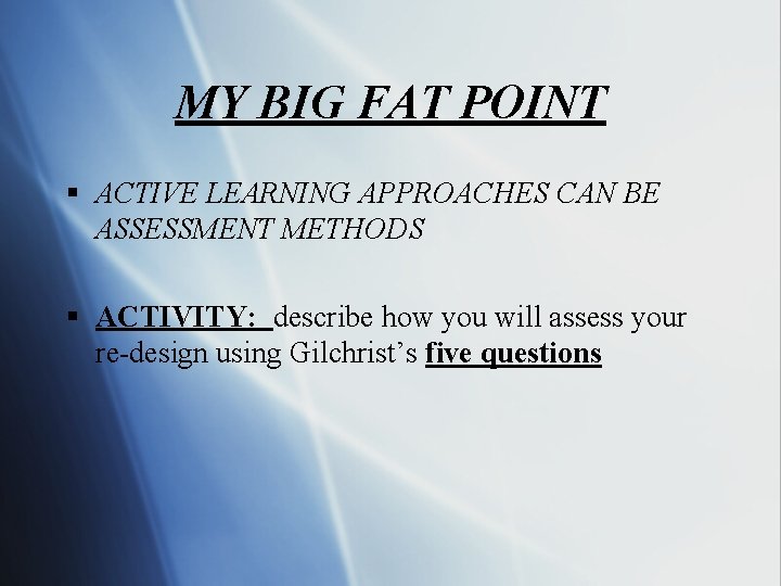 MY BIG FAT POINT § ACTIVE LEARNING APPROACHES CAN BE ASSESSMENT METHODS § ACTIVITY: