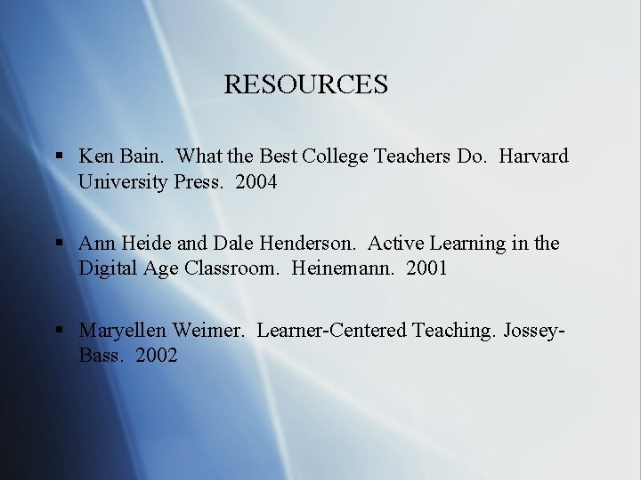 RESOURCES § Ken Bain. What the Best College Teachers Do. Harvard University Press. 2004