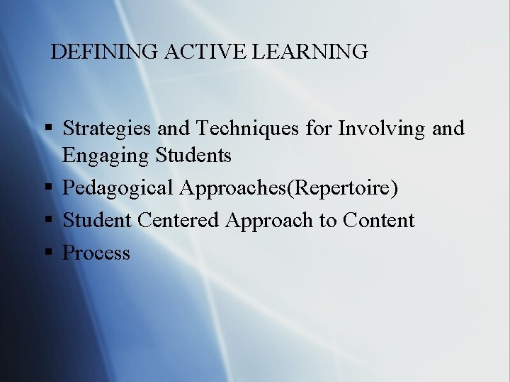 DEFINING ACTIVE LEARNING § Strategies and Techniques for Involving and Engaging Students § Pedagogical