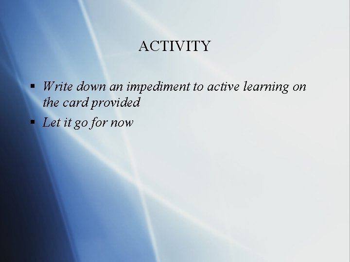 ACTIVITY § Write down an impediment to active learning on the card provided §