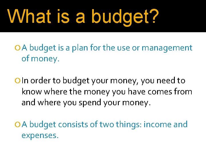 What is a budget? A budget is a plan for the use or management