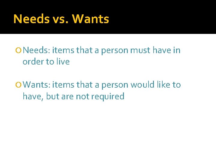 Needs vs. Wants Needs: items that a person must have in order to live