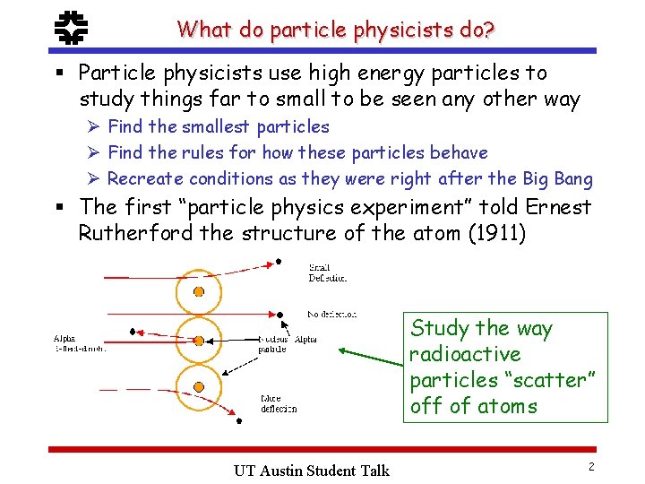 f What do particle physicists do? § Particle physicists use high energy particles to