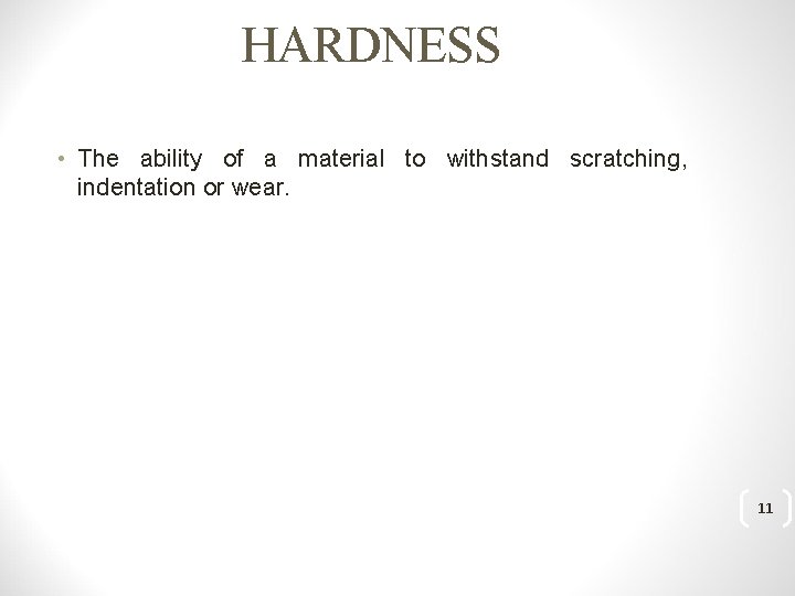 HARDNESS • The ability of a material to withstand scratching, indentation or wear. 11