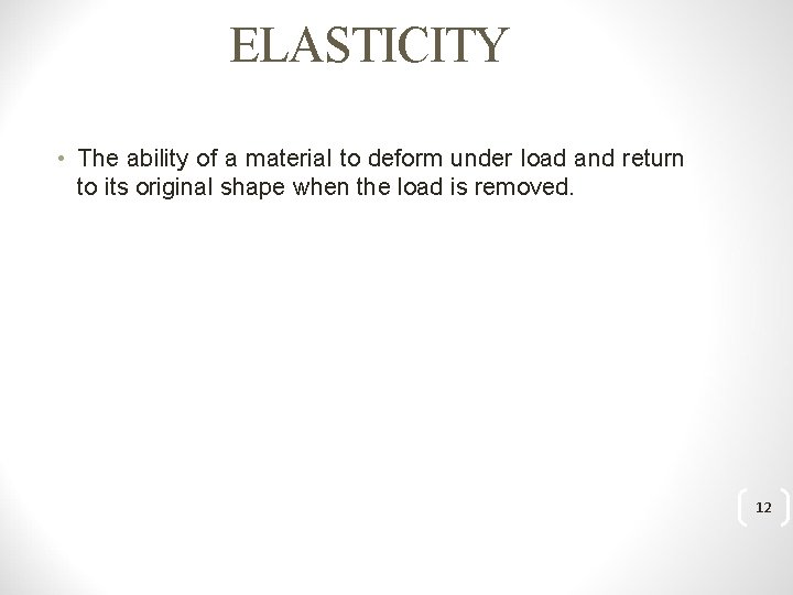 ELASTICITY • The ability of a material to deform under load and return to