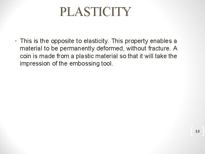PLASTICITY • This is the opposite to elasticity. This property enables a material to