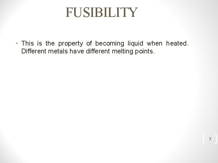 FUSIBILITY • This is the property of becoming liquid when heated. Different metals have