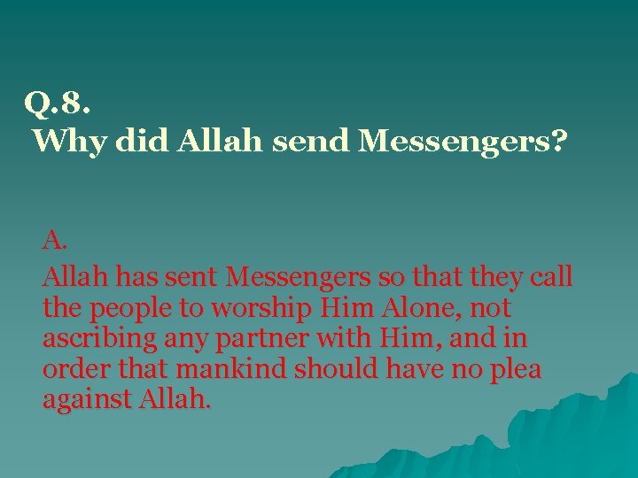 Q. 8. Why did Allah send Messengers? A. Allah has sent Messengers so that