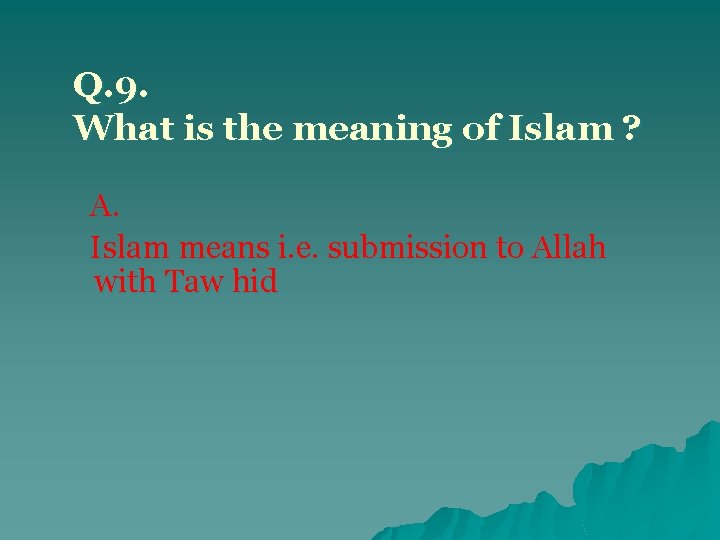 Q. 9. What is the meaning of Islam ? A. Islam means i. e.