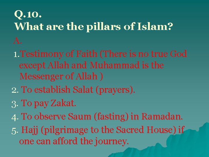 Q. 10. What are the pillars of Islam? A. 1. Testimony of Faith (There