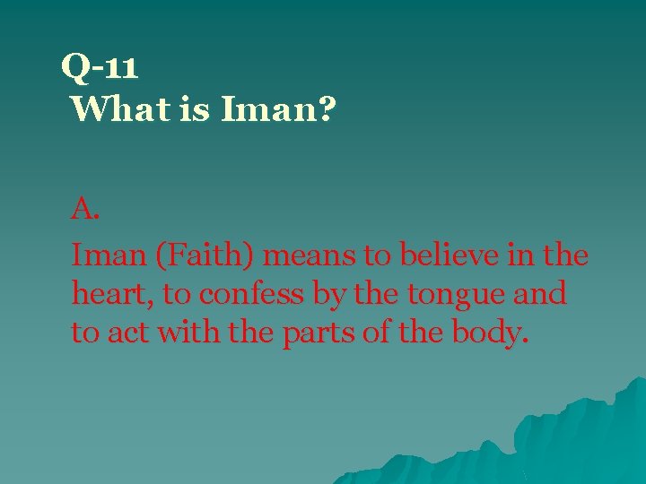 Q-11 What is Iman? A. Iman (Faith) means to believe in the heart, to