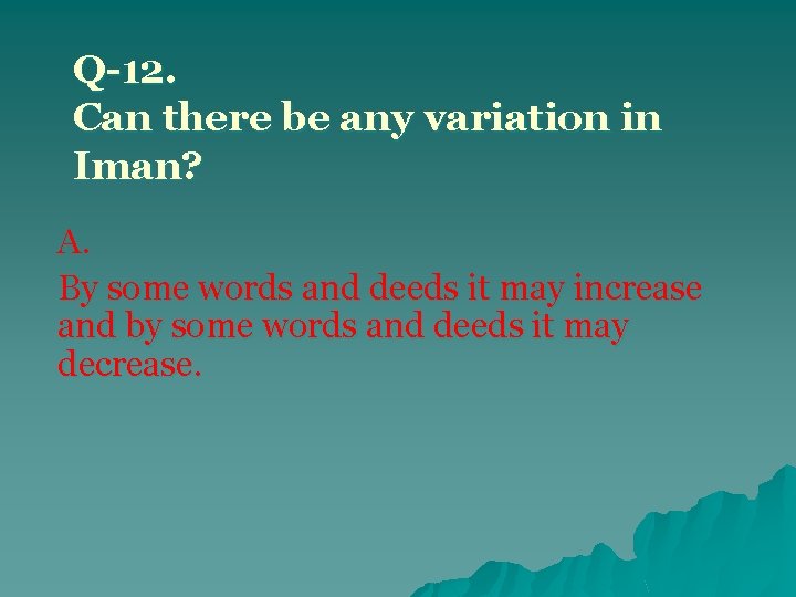 Q-12. Can there be any variation in Iman? A. By some words and deeds